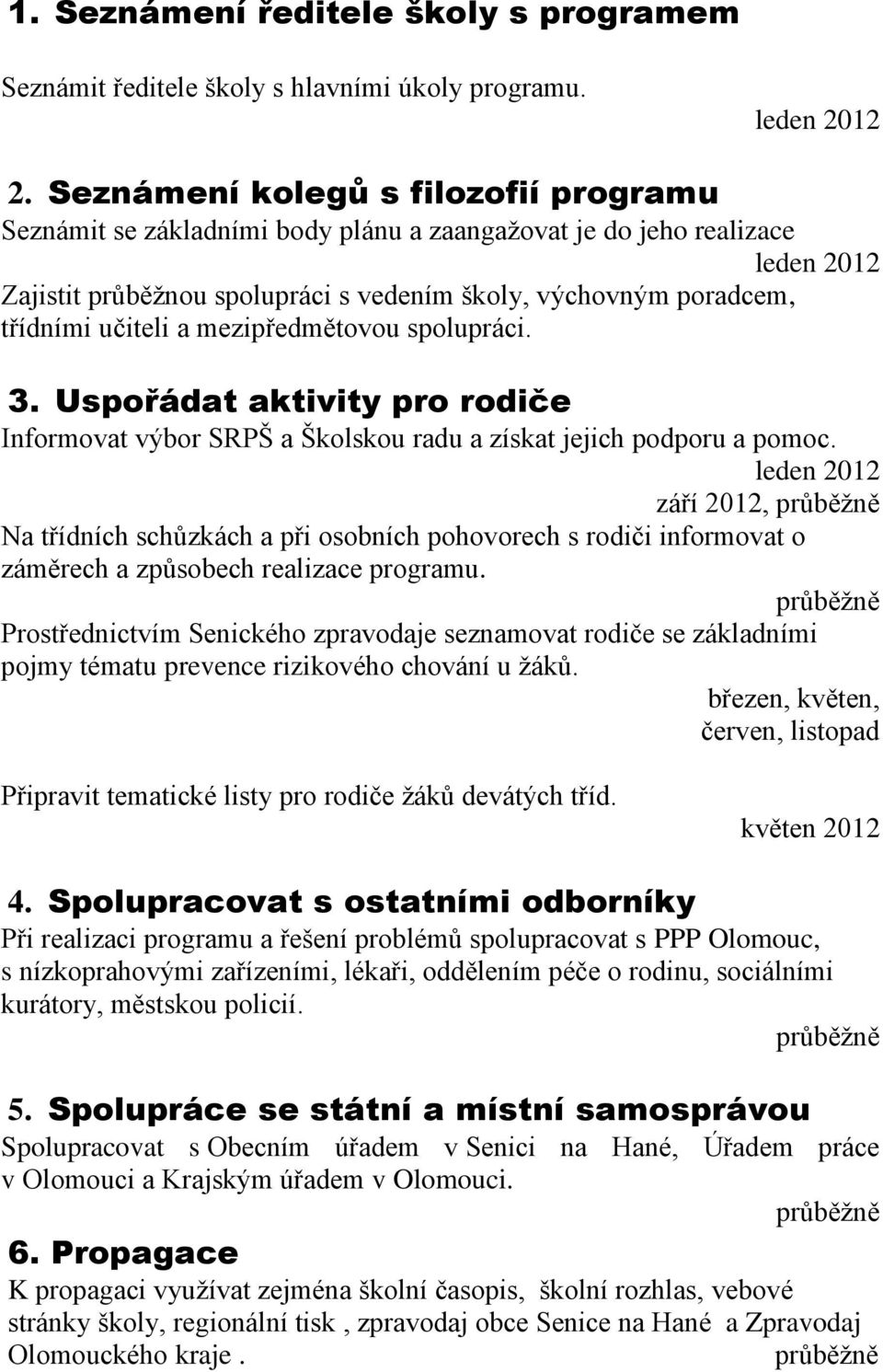 učiteli a mezipředmětovou spolupráci. 3. Uspořádat aktivity pro rodiče Informovat výbor SRPŠ a Školskou radu a získat jejich podporu a pomoc.