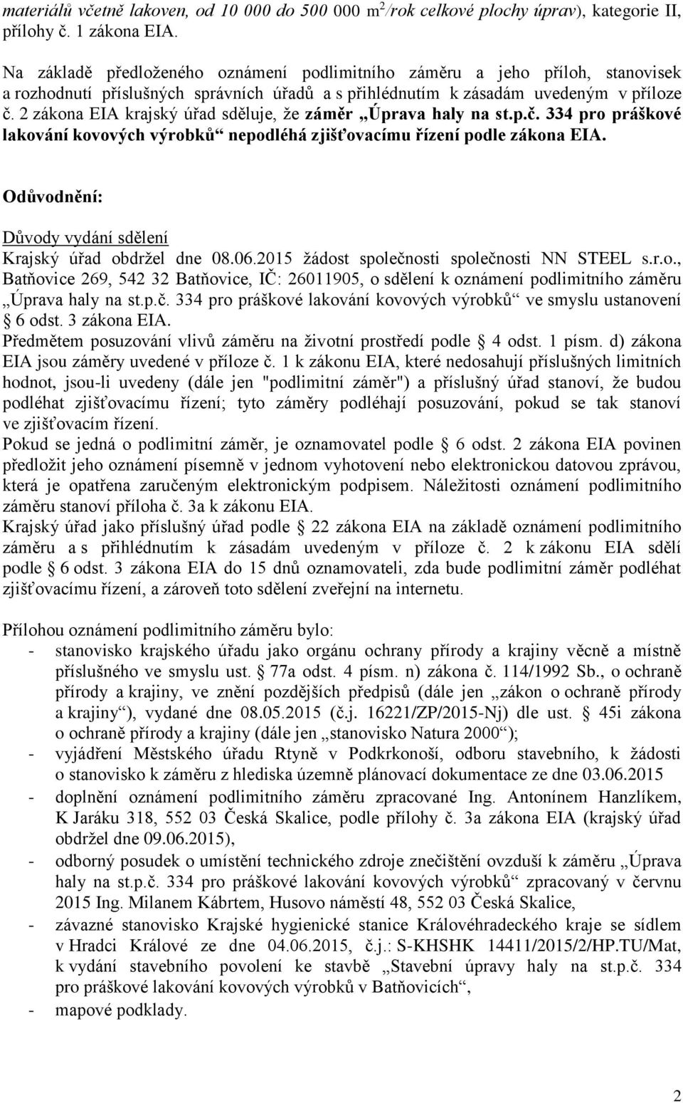 2 zákona EIA krajský úřad sděluje, že záměr Úprava haly na st.p.č. 334 pro práškové lakování kovových výrobků nepodléhá zjišťovacímu řízení podle zákona EIA.