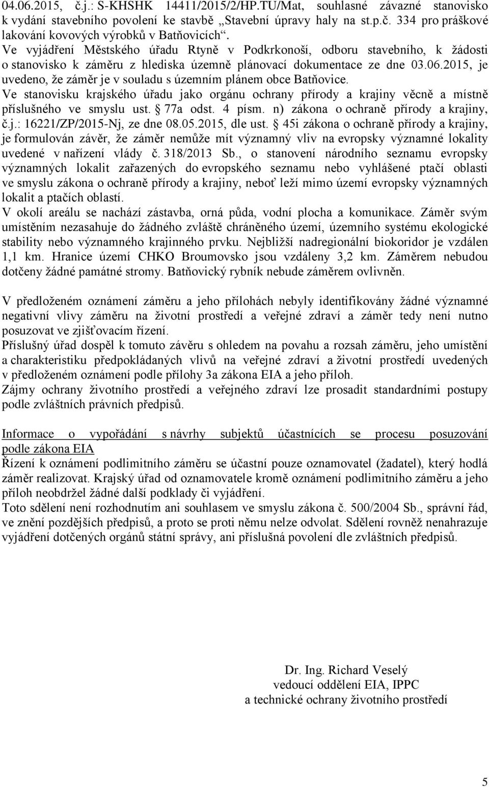 2015, je uvedeno, že záměr je v souladu s územním plánem obce Batňovice. Ve stanovisku krajského úřadu jako orgánu ochrany přírody a krajiny věcně a místně příslušného ve smyslu ust. 77a odst. 4 písm.