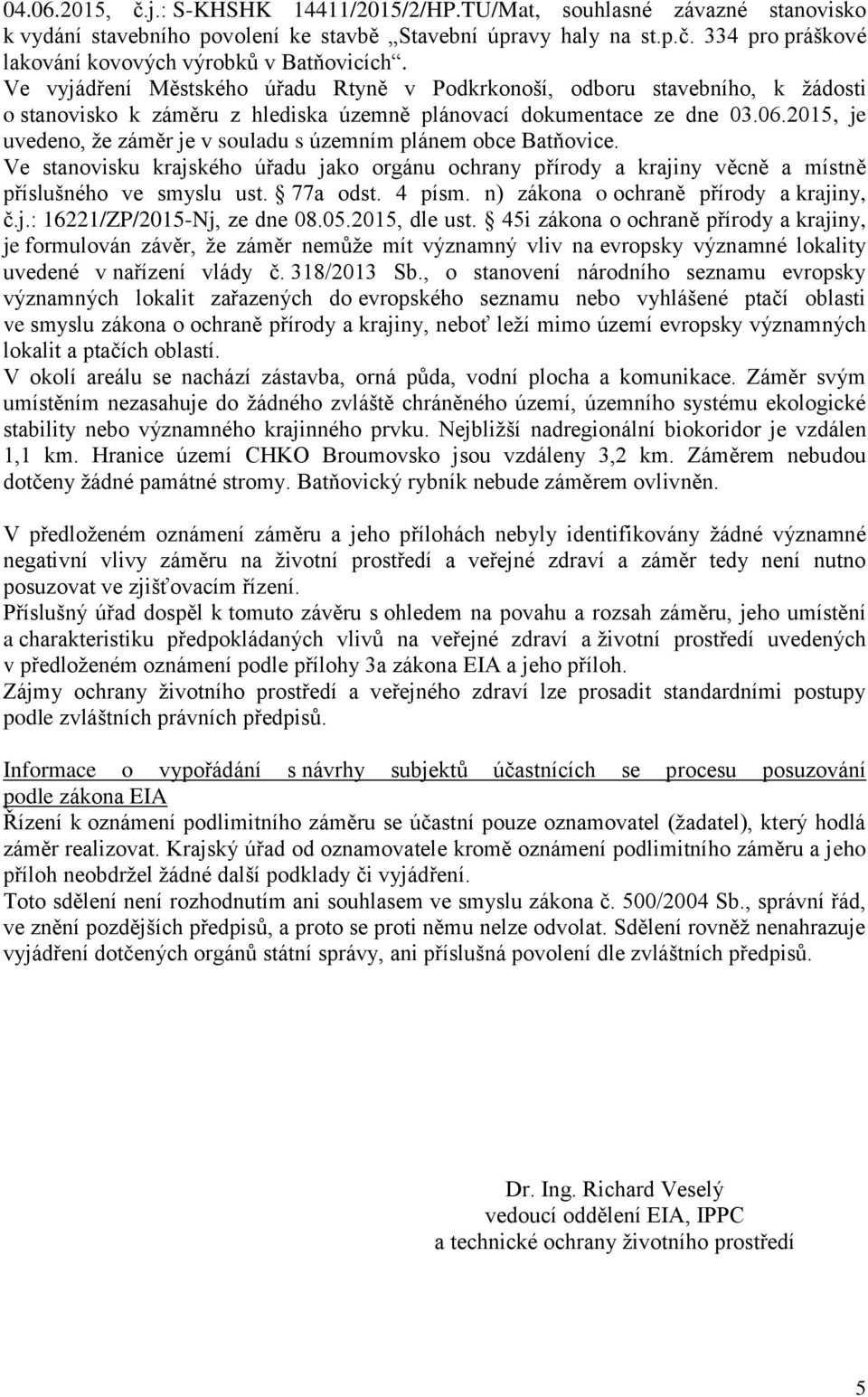 2015, je uvedeno, že záměr je v souladu s územním plánem obce Batňovice. Ve stanovisku krajského úřadu jako orgánu ochrany přírody a krajiny věcně a místně příslušného ve smyslu ust. 77a odst. 4 písm.