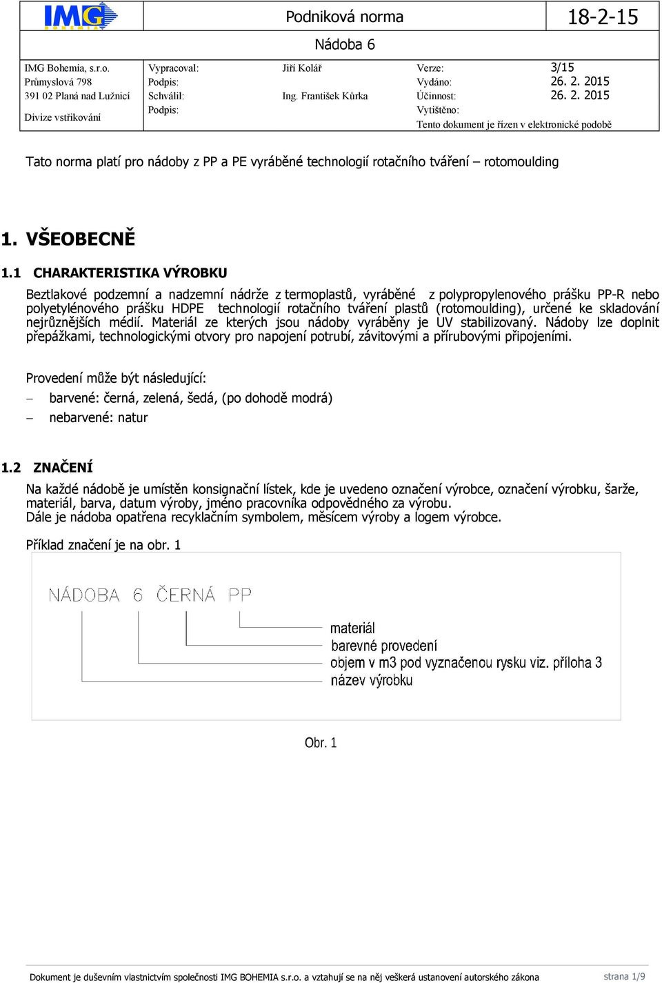 1 CHARAKTERISTIKA VÝROBKU Beztlakové podzemní a nadzemní nádrže z termoplastů, vyráběné z polypropylenového prášku PP-R nebo polyetylénového prášku HDPE technologií rotačního tváření plastů