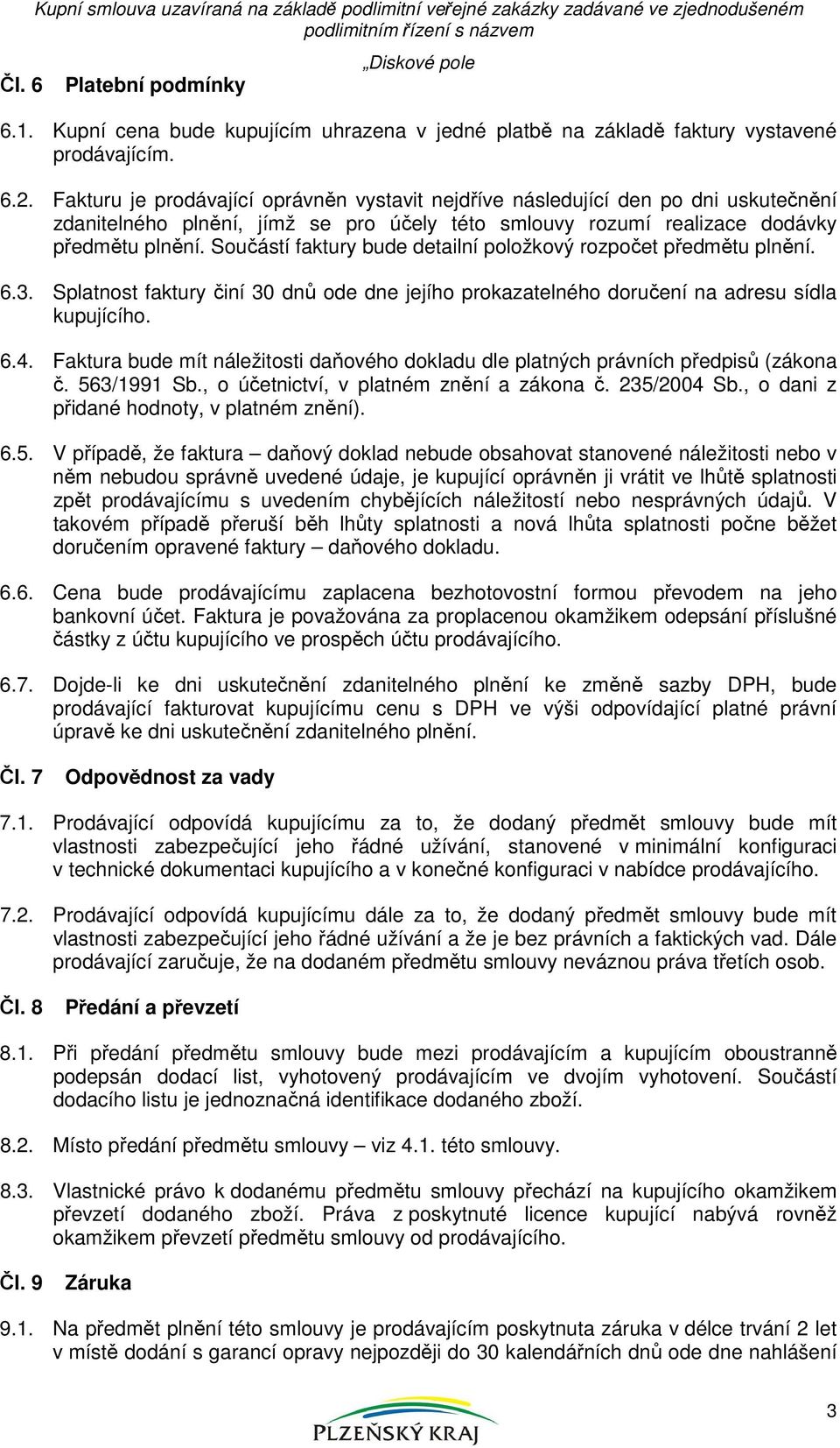 Fakturu je prodávající oprávněn vystavit nejdříve následující den po dni uskutečnění zdanitelného plnění, jímž se pro účely této smlouvy rozumí realizace dodávky předmětu plnění.