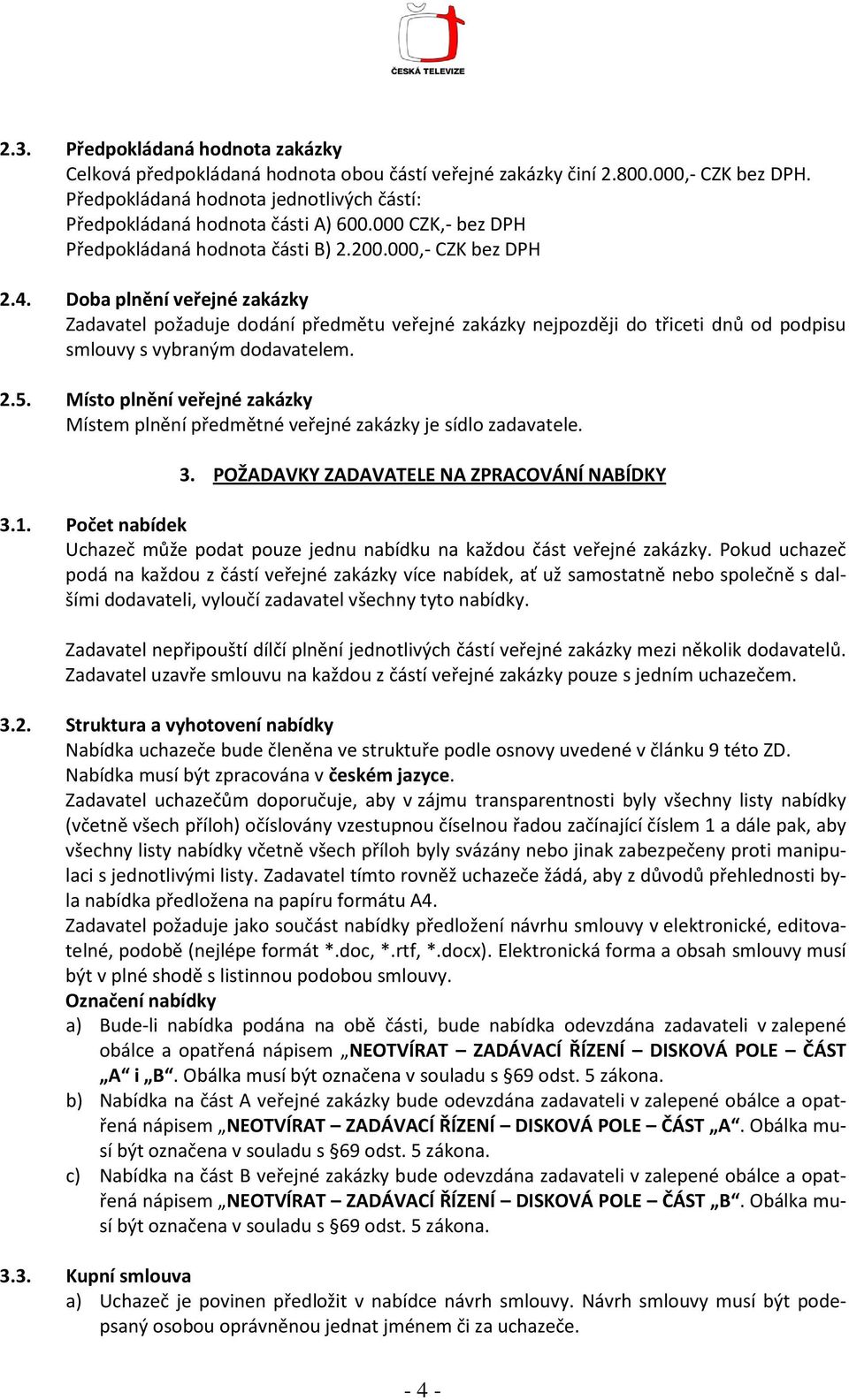 Doba plnění veřejné zakázky Zadavatel požaduje dodání předmětu veřejné zakázky nejpozději do třiceti dnů od podpisu smlouvy s vybraným dodavatelem. 2.5.