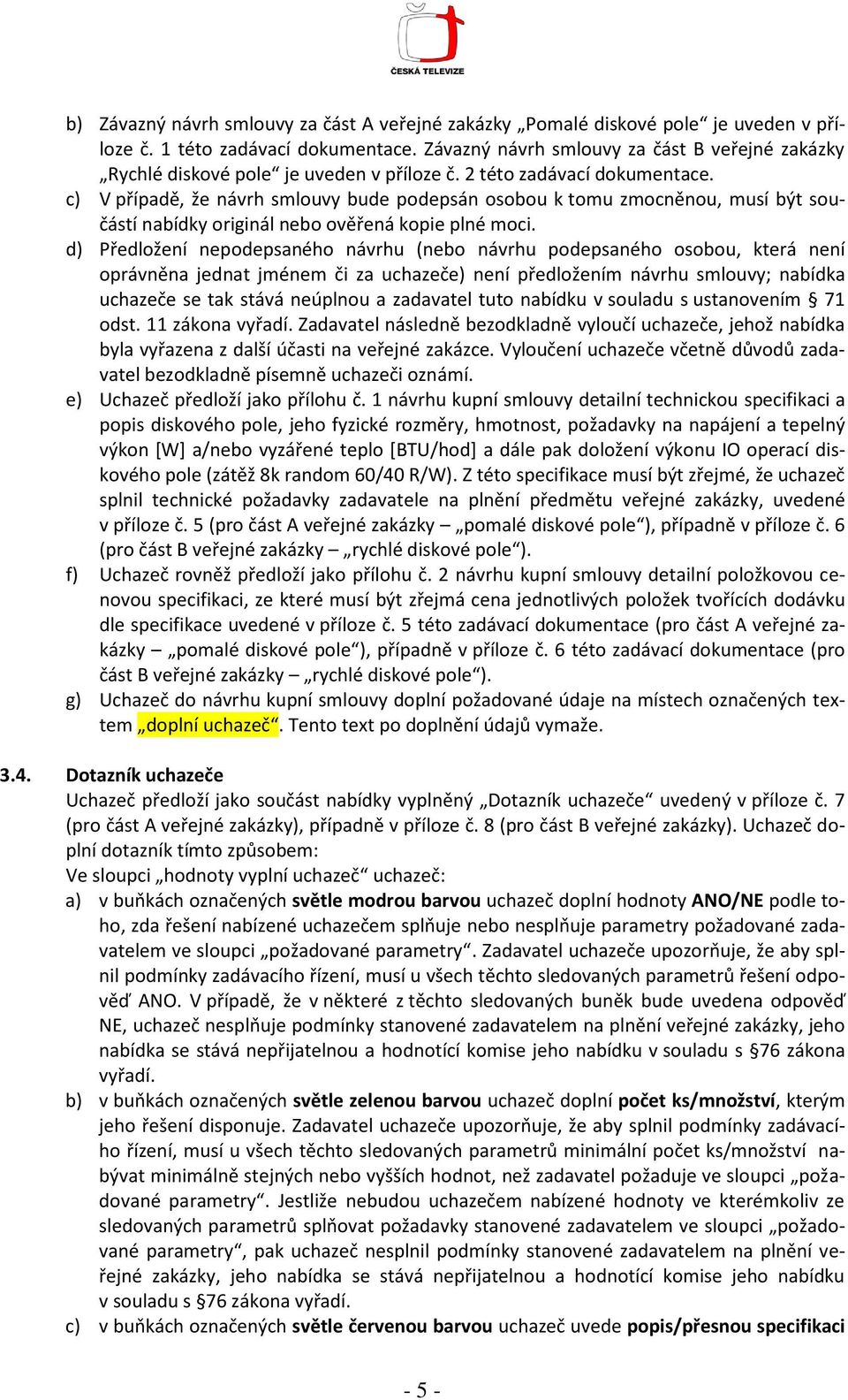 c) V případě, že návrh smlouvy bude podepsán osobou k tomu zmocněnou, musí být součástí nabídky originál nebo ověřená kopie plné moci.