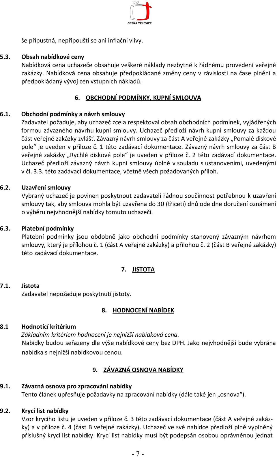 Obchodní podmínky a návrh smlouvy Zadavatel požaduje, aby uchazeč zcela respektoval obsah obchodních podmínek, vyjádřených formou závazného návrhu kupní smlouvy.