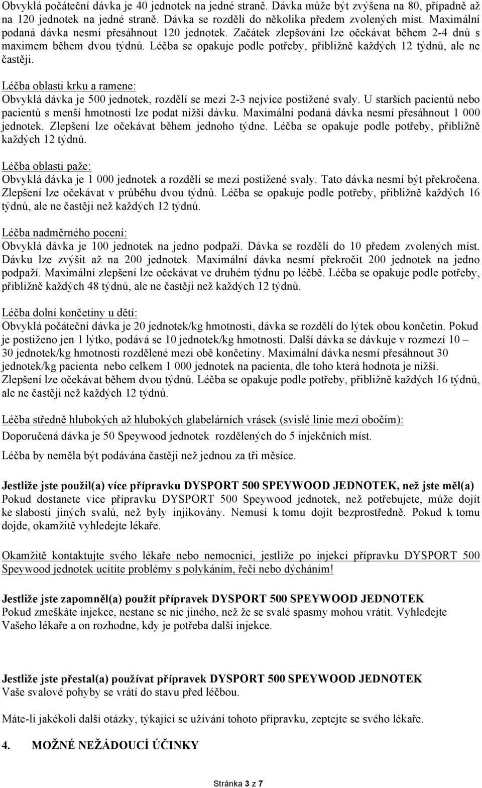 Léčba se opakuje podle potřeby, přibližně každých 12 týdnů, ale ne častěji. Léčba oblasti krku a ramene: Obvyklá dávka je 500 jednotek, rozdělí se mezi 2-3 nejvíce postižené svaly.