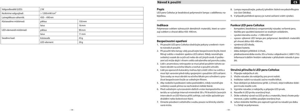 Indikace Polymerace světlem tuhnoucích dentálních materiálů, které se vytvrzují světlem o vlnové délce 450 490 nm. Bezpečnostní opatření 1.