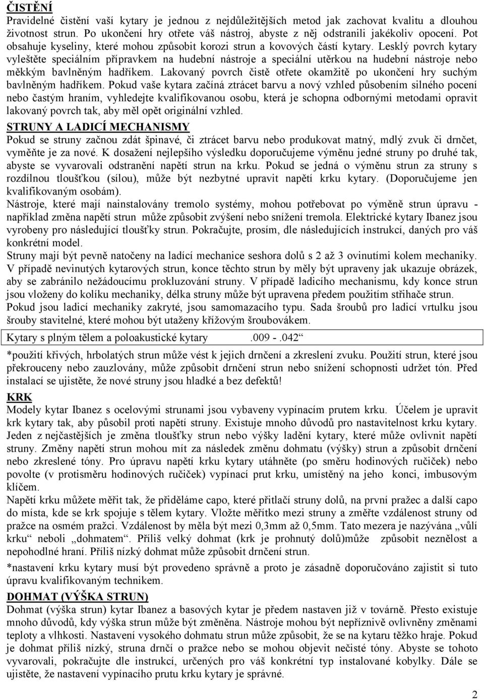 Lesklý povrch kytary vyleštěte speciálním přípravkem na hudební nástroje a speciální utěrkou na hudební nástroje nebo měkkým bavlněným hadříkem.