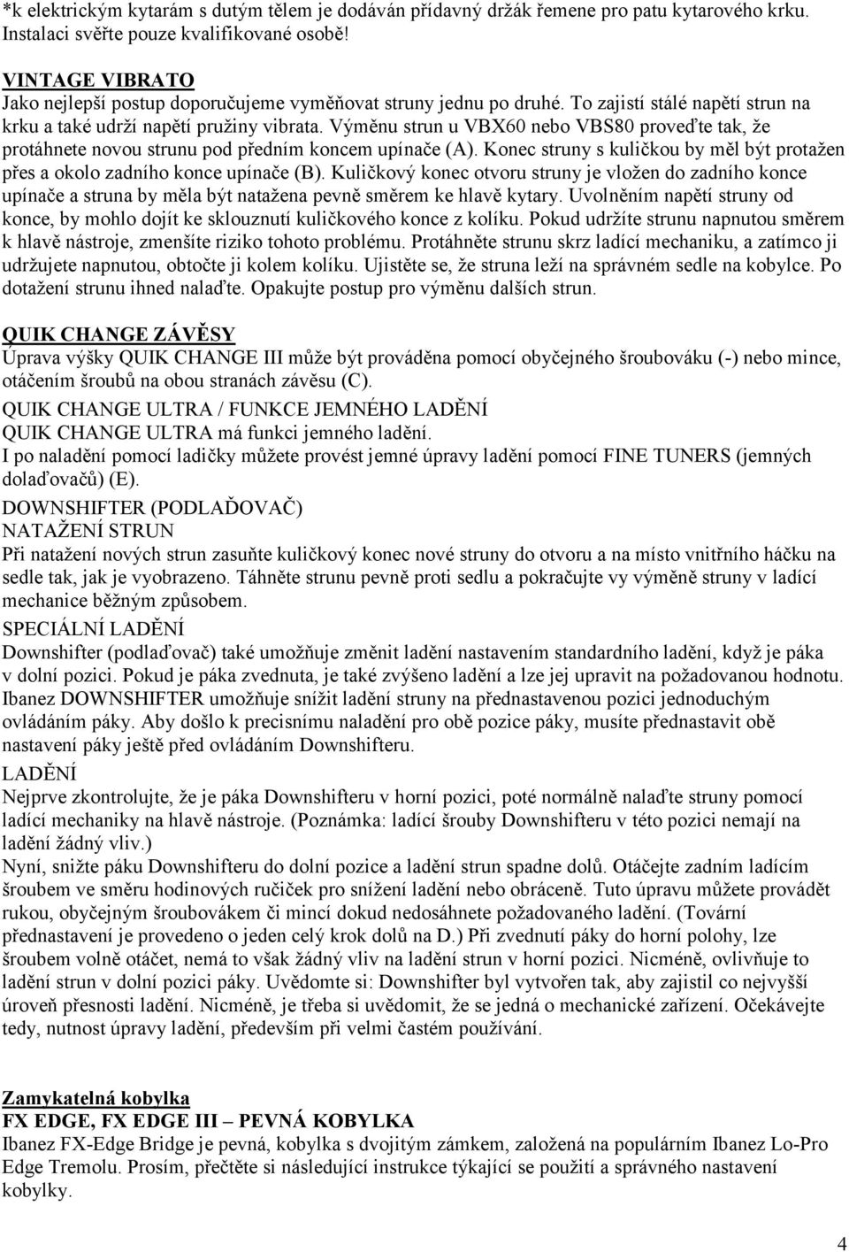 Výměnu strun u VBX60 nebo VBS80 proveďte tak, ţe protáhnete novou strunu pod předním koncem upínače (A). Konec struny s kuličkou by měl být protaţen přes a okolo zadního konce upínače (B).