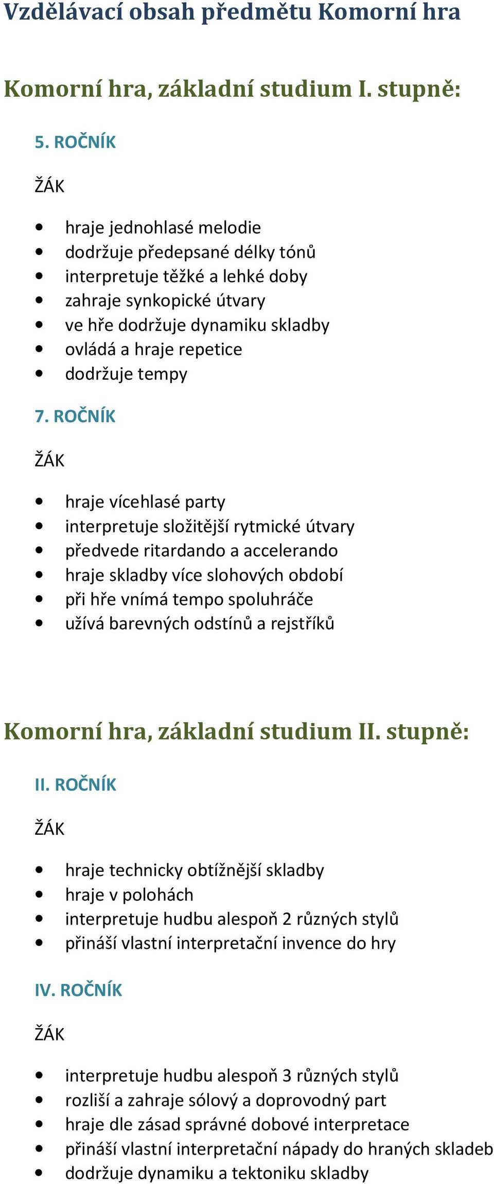 ROČNÍK hraje vícehlasé party interpretuje složitější rytmické útvary předvede ritardando a accelerando hraje skladby více slohových období při hře vnímá tempo spoluhráče užívá barevných odstínů a