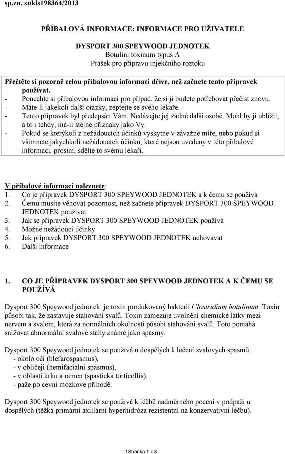 informaci dříve, než začnete tento přípravek používat. - Ponechte si příbalovou informaci pro případ, že si ji budete potřebovat přečíst znovu.