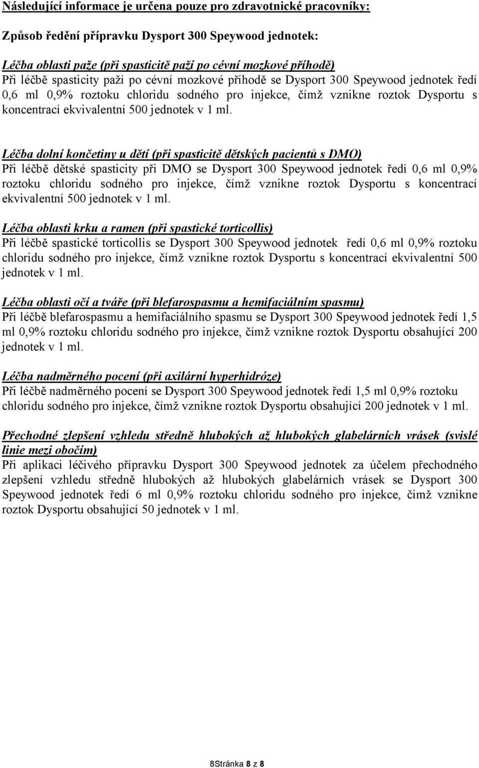 1 ml. Léčba dolní končetiny u dětí (při spasticitě dětských pacientů s DMO) Při léčbě dětské spasticity při DMO se Dysport 300 Speywood jednotek ředí 0,6 ml 0,9% roztoku chloridu sodného pro injekce,