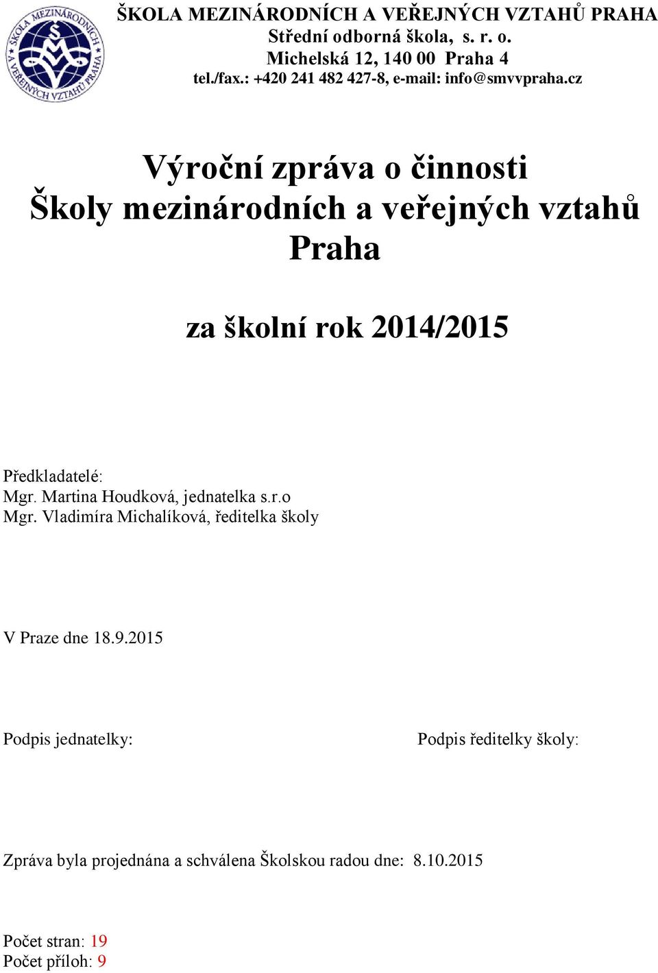 cz Výroční zpráva o činnosti Školy mezinárodních a veřejných vztahů Praha za školní rok 204/205 Předkladatelé: Mgr.