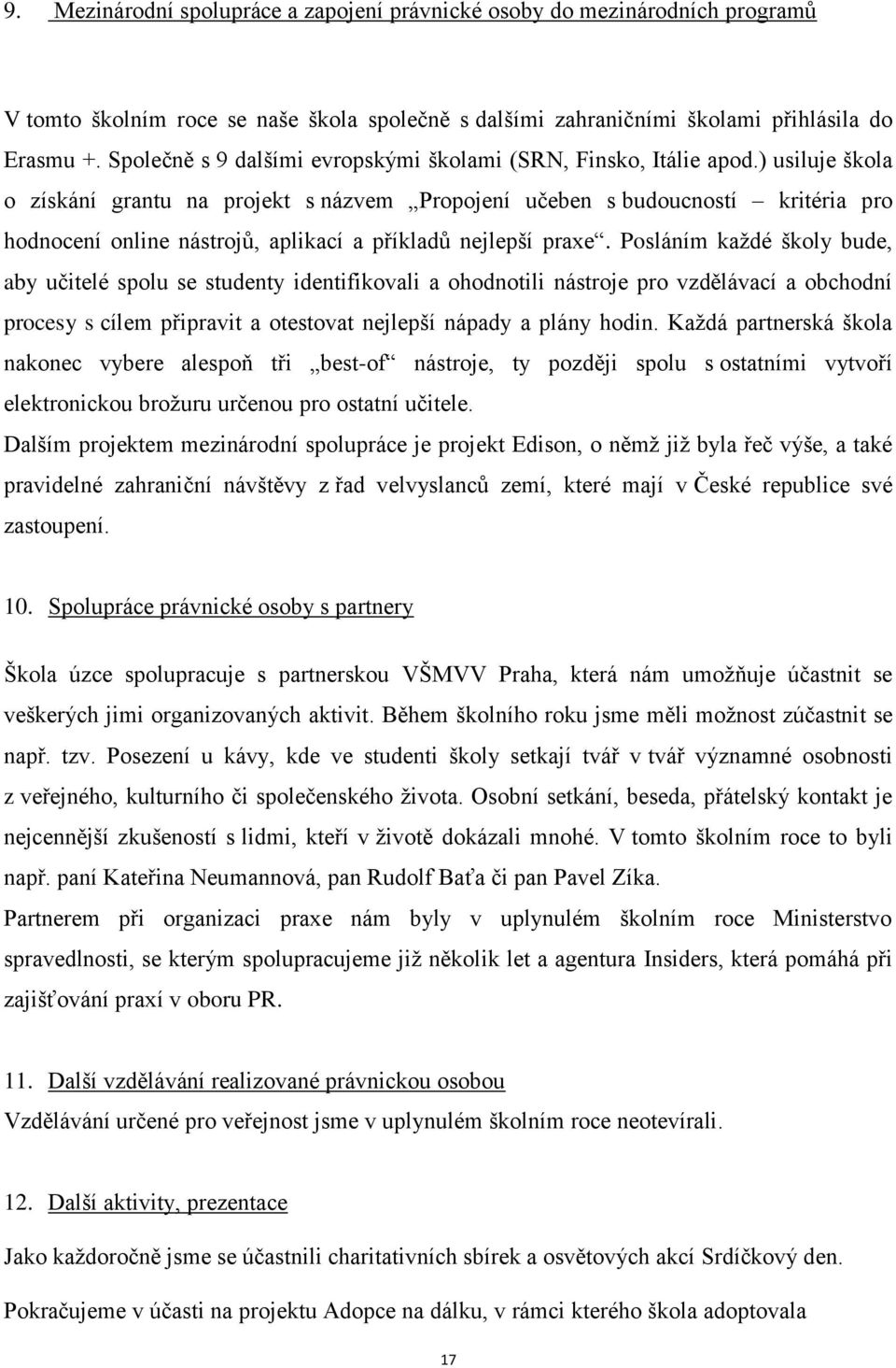 ) usiluje škola o získání grantu na projekt s názvem Propojení učeben s budoucností kritéria pro hodnocení online nástrojů, aplikací a příkladů nejlepší praxe.