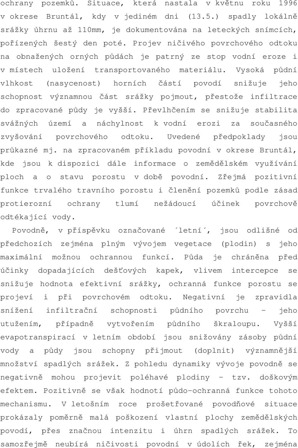 Projev ničivého povrchového odtoku na obnažených orných půdách je patrný ze stop vodní eroze i v místech uložení transportovaného materiálu.