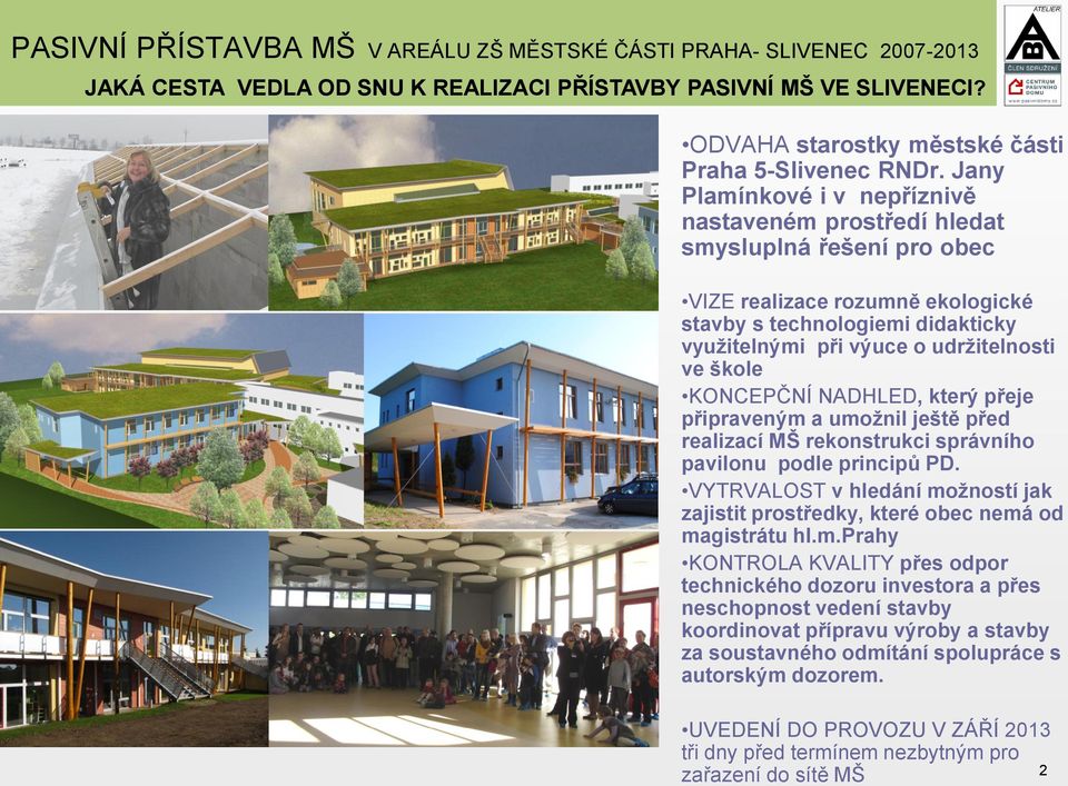 škole KONCEPČNÍ NADHLED, který přeje připraveným a umožnil ještě před realizací MŠ rekonstrukci správního pavilonu podle principů PD.