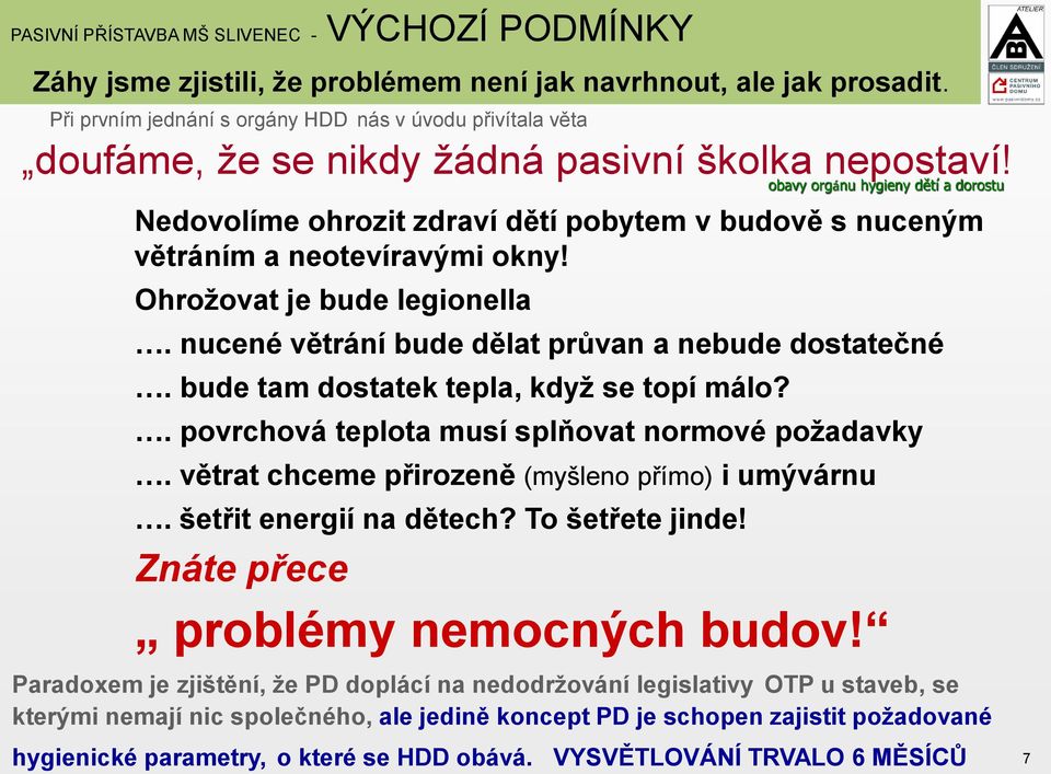 obavy org nu hygieny dětí a dorostu Nedovolíme ohrozit zdraví dětí pobytem v budově s nuceným větráním a neotevíravými okny! Ohrožovat je bude legionella.