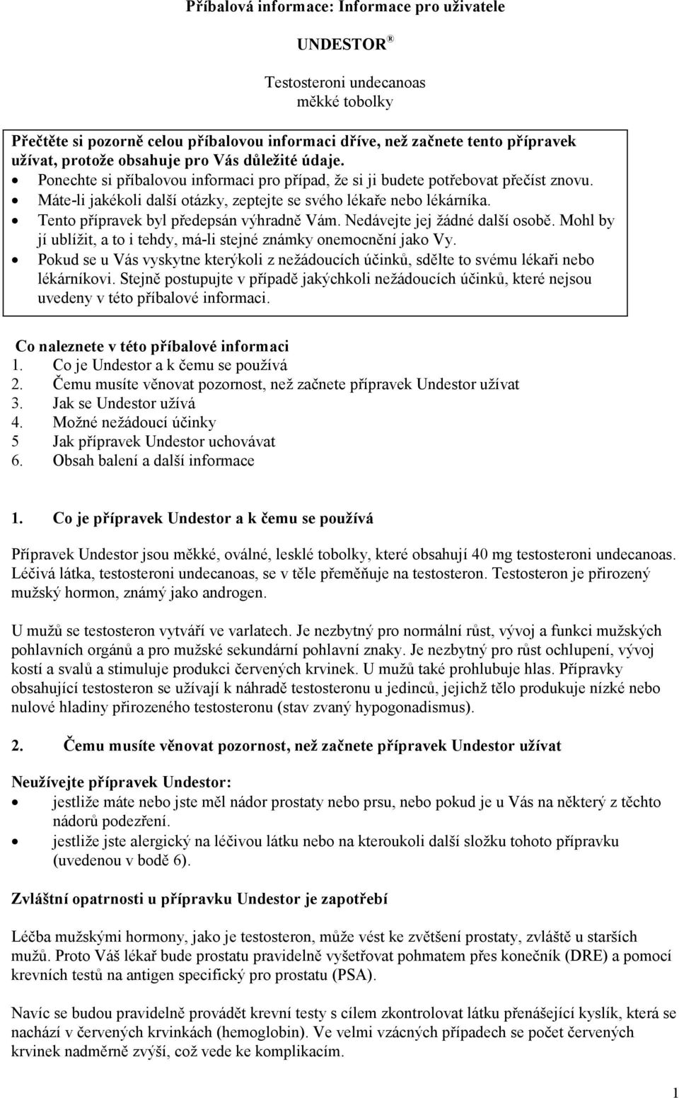 Tento přípravek byl předepsán výhradně Vám. Nedávejte jej žádné další osobě. Mohl by jí ublížit, a to i tehdy, má-li stejné známky onemocnění jako Vy.