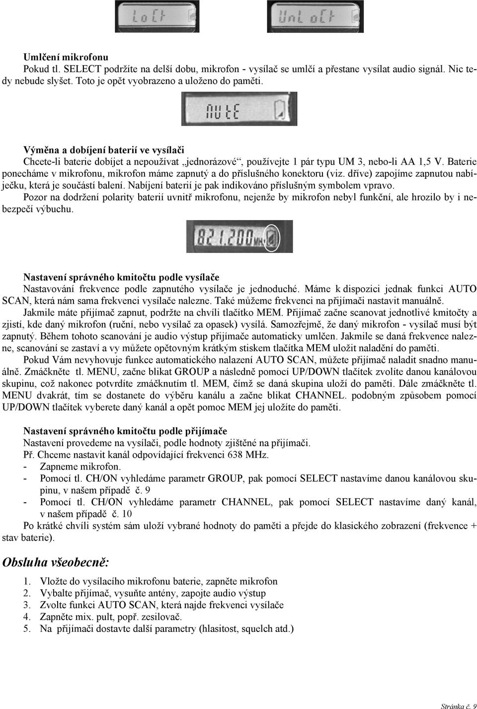 Baterie ponecháme v mikrofonu, mikrofon máme zapnutý a do příslušného konektoru (viz. dříve) zapojíme zapnutou nabíječku, která je součástí balení.