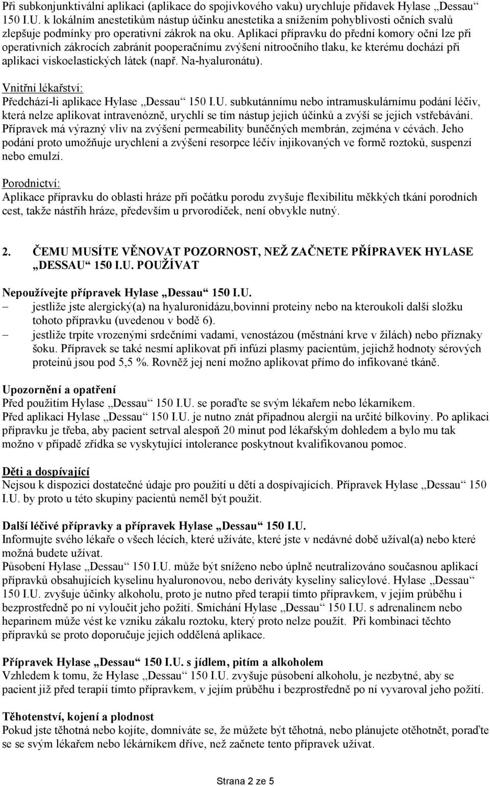 Aplikací přípravku do přední komory oční lze při operativních zákrocích zabránit pooperačnímu zvýšení nitroočního tlaku, ke kterému dochází při aplikaci viskoelastických látek (např. Na-hyaluronátu).