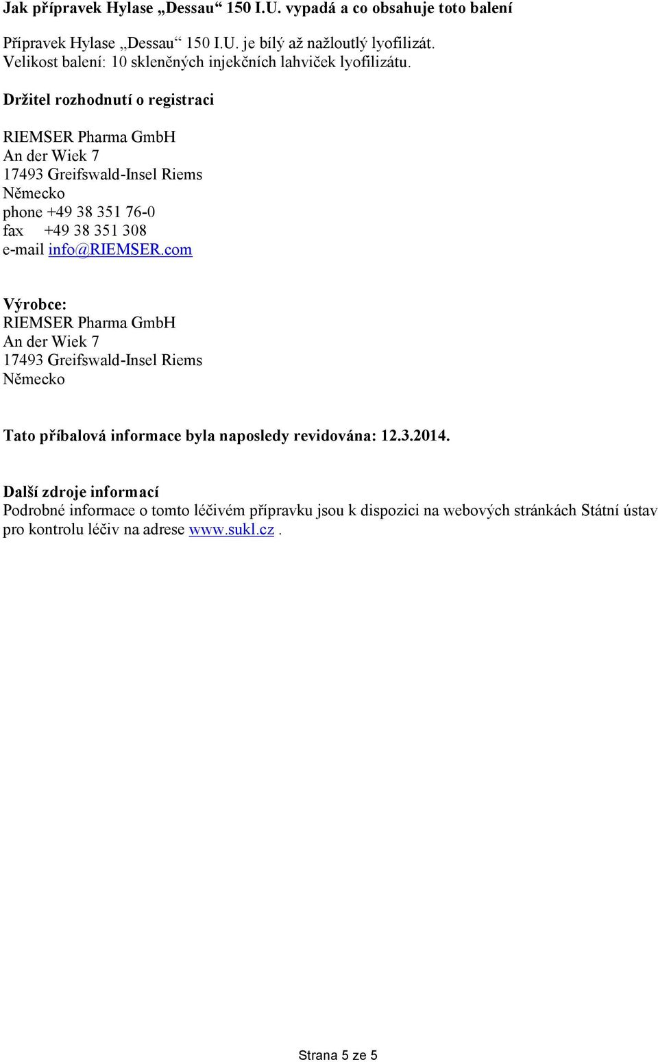 Držitel rozhodnutí o registraci RIEMSER Pharma GmbH An der Wiek 7 17493 Greifswald-Insel Riems Německo phone +49 38 351 76-0 fax +49 38 351 308 e-mail info@riemser.