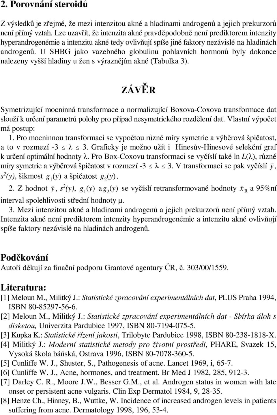 U SHBG jako vazebného globulinu pohlavních hormonů byly dokonce nalezeny vyšší hladiny u žen s výraznějímakné (Tabulka 3).