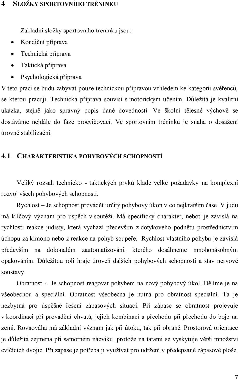 Ve školní tělesné výchově se dostáváme nejdále do fáze procvičovací. Ve sportovním tréninku je snaha o dosažení úrovně stabilizační. 4.