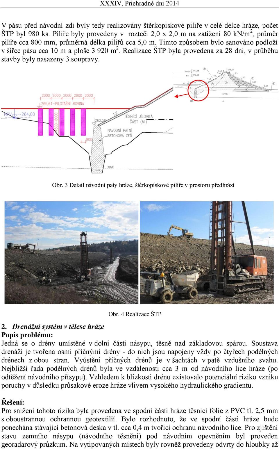 Tímto způsobem bylo sanováno podloží v šířce pásu cca 10 m a ploše 3 920 m 2. Realizace ŠTP byla provedena za 28 dní, v průběhu stavby byly nasazeny 3 soupravy. Obr.