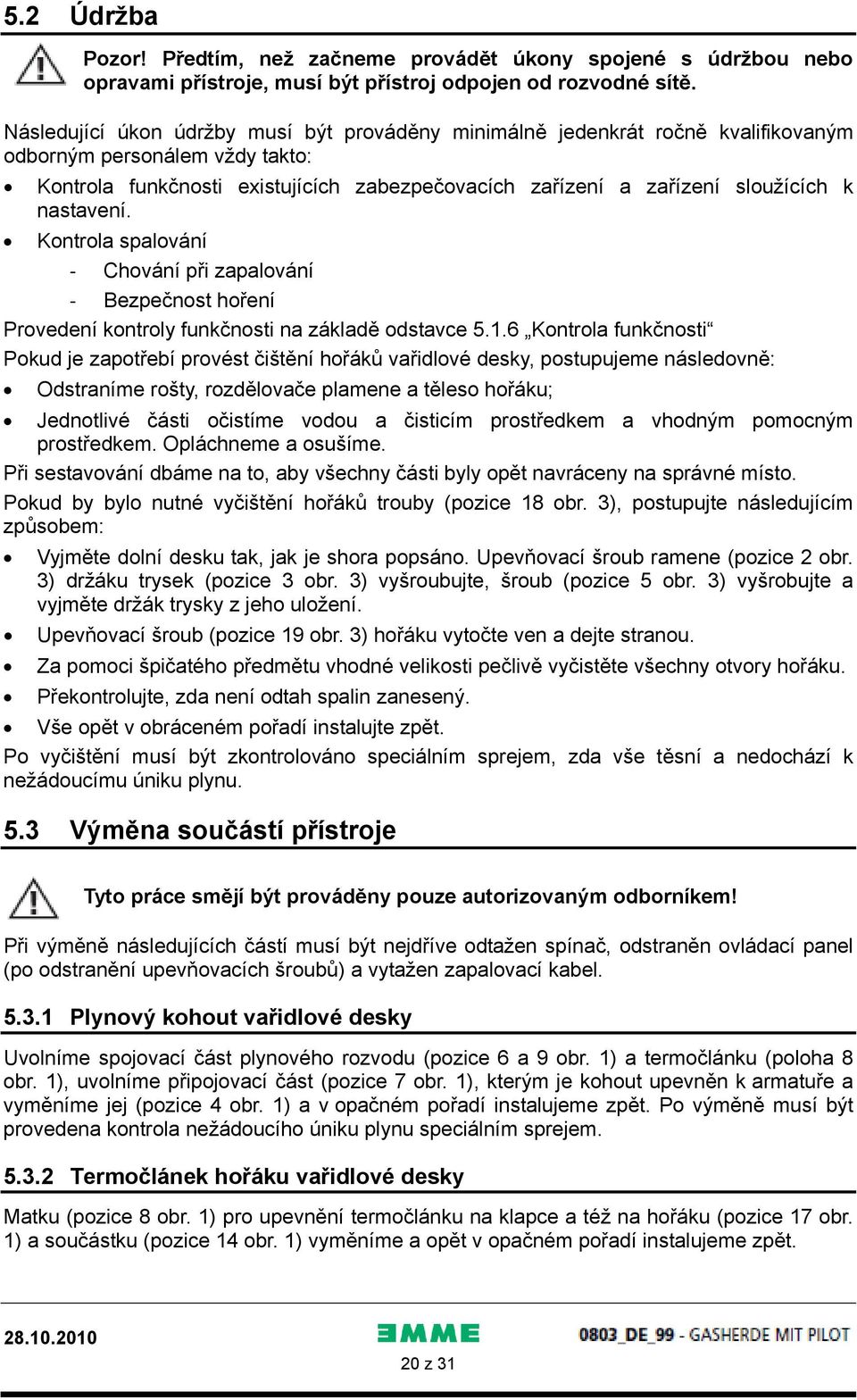 nastavení. Kontrola spalování Chování při zapalování Bezpečnost hoření Provedení kontroly funkčnosti na základě odstavce 5.1.