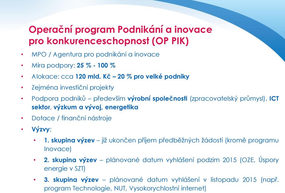 energetika Dotace / finanční nástroje Výzvy: 1. skupina výzev již ukončen příjem předběžných žádostí (kromě programu Inovace) 2.