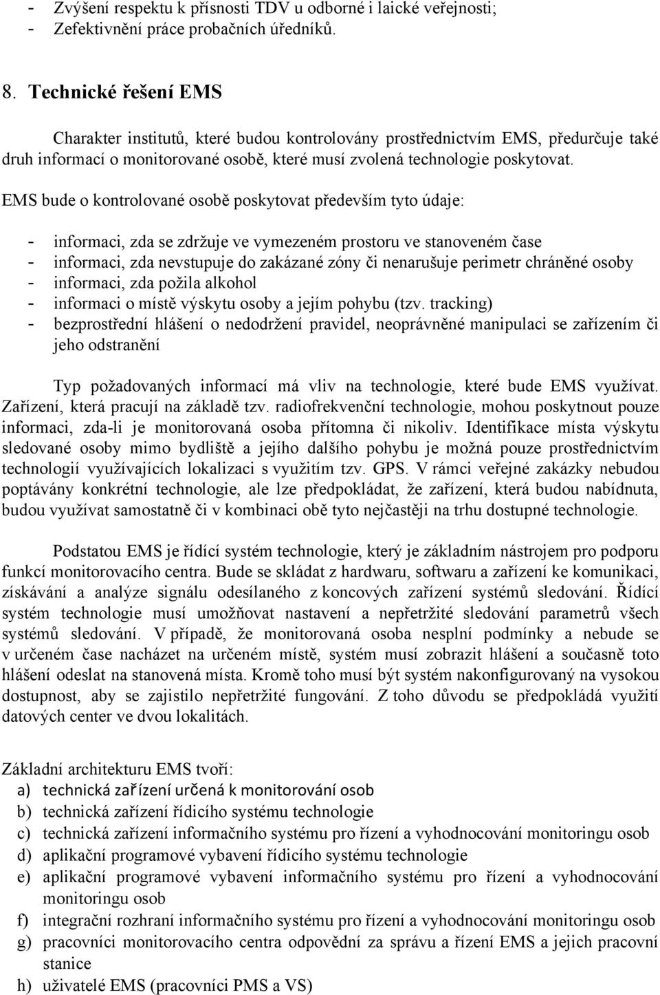 EMS bude o kontrolované osobě poskytovat především tyto údaje: informaci, zda se zdržuje ve vymezeném prostoru ve stanoveném čase informaci, zda nevstupuje do zakázané zóny či nenarušuje perimetr