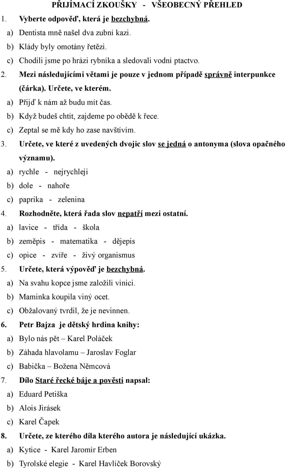 b) Když budeš chtít, zajdeme po obědě k řece. c) Zeptal se mě kdy ho zase navštívím. 3. Určete, ve které z uvedených dvojic slov se jedná o antonyma (slova opačného významu).