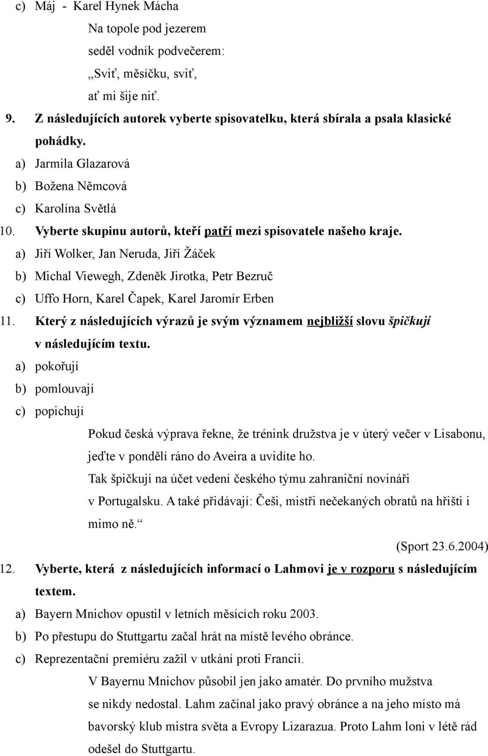 a) Jiří Wolker, Jan Neruda, Jiří Žáček b) Michal Viewegh, Zdeněk Jirotka, Petr Bezruč c) Uffo Horn, Karel Čapek, Karel Jaromír Erben 11.