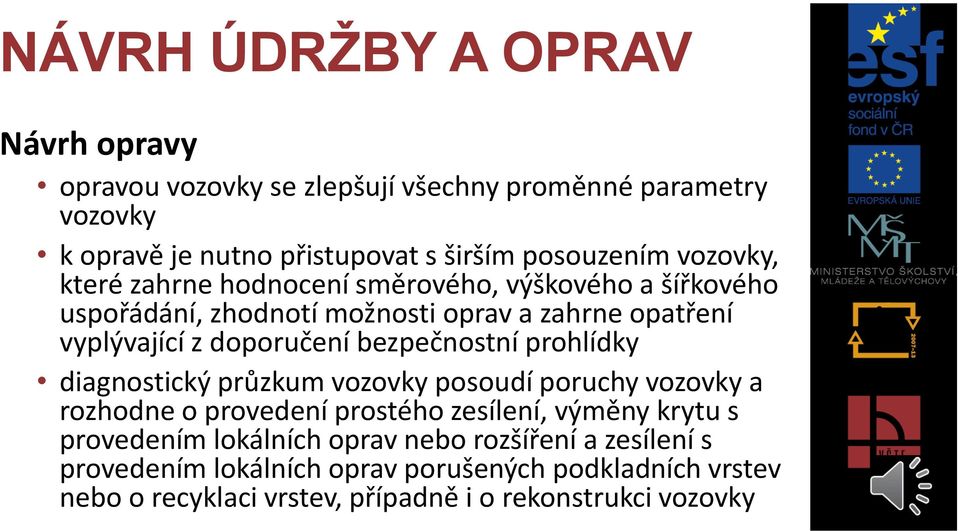 bezpečnostní prohlídky diagnostický průzkum vozovky posoudí poruchy vozovky a rozhodne o provedení prostého zesílení, výměny krytu s provedením