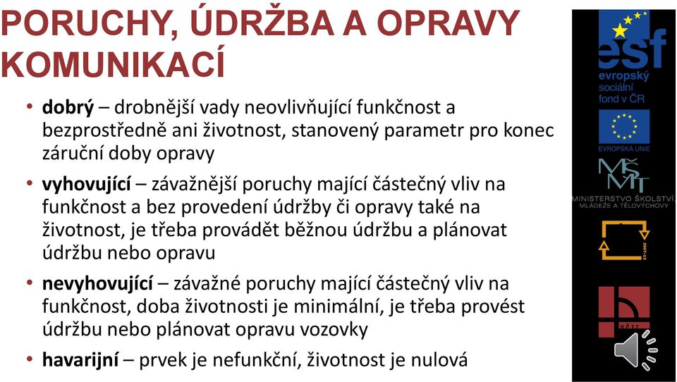 provádět běžnou údržbu a plánovat údržbu nebo opravu nevyhovující závažné poruchy mající částečný vliv na funkčnost, doba