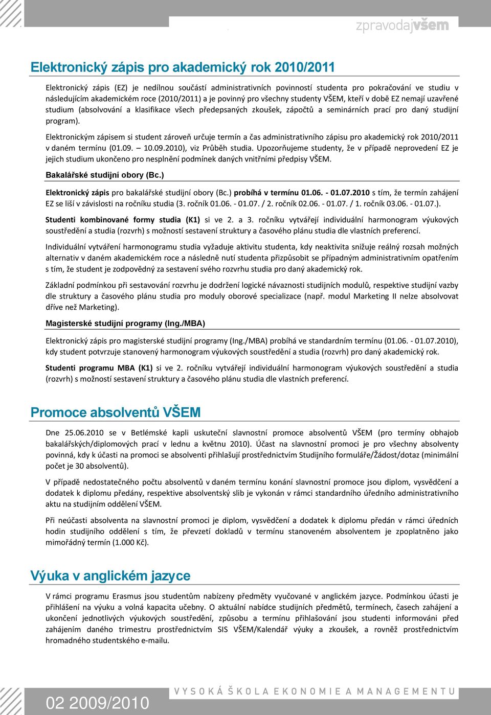 program). Elektronickým zápisem si student zároveň určuje termín a čas administrativního zápisu pro akademický rok 2010/2011 v daném termínu (01.09. 10.09.2010), viz Průběh studia.