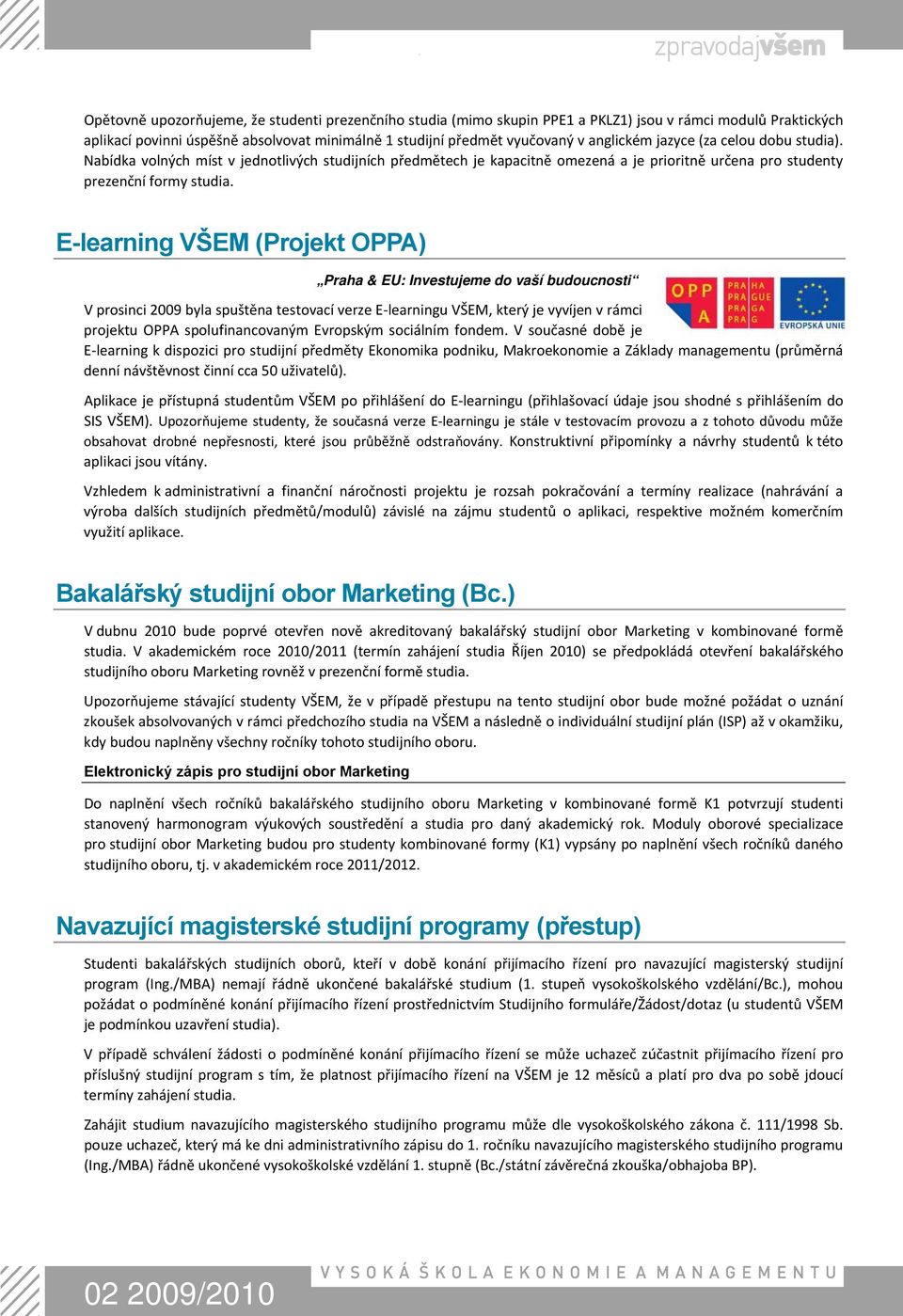 E-learning VŠEM (Projekt OPPA) Praha & EU: Investujeme do vaší budoucnosti V prosinci 2009 byla spuštěna testovací verze E learningu VŠEM, který je vyvíjen v rámci projektu OPPA spolufinancovaným