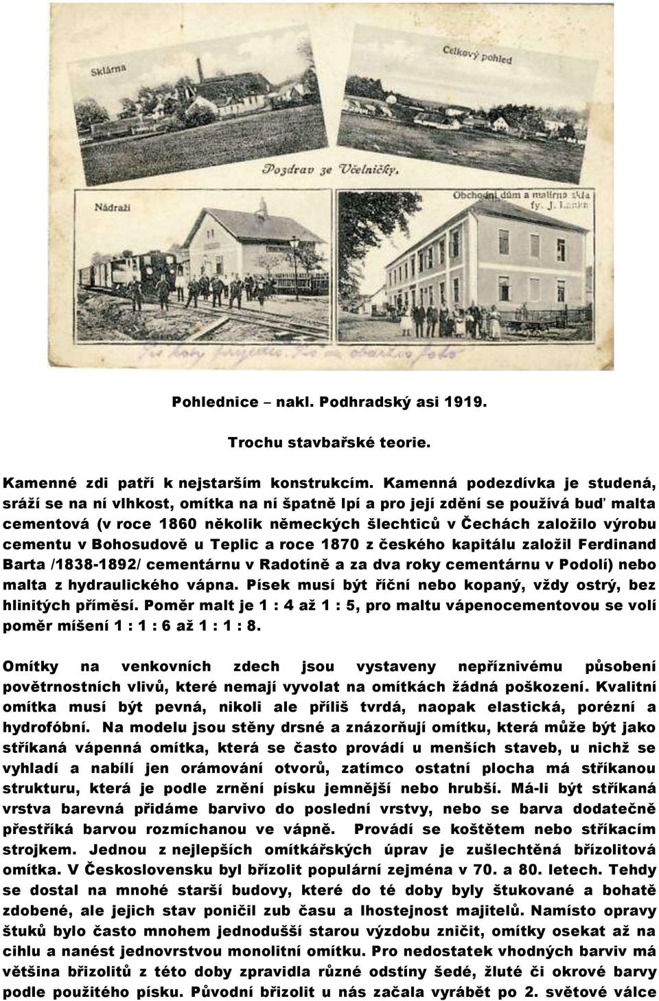 cementu v Bohosudově u Teplic a roce 1870 z českého kapitálu založil Ferdinand Barta /1838-1892/ cementárnu v Radotíně a za dva roky cementárnu v Podolí) nebo malta z hydraulického vápna.