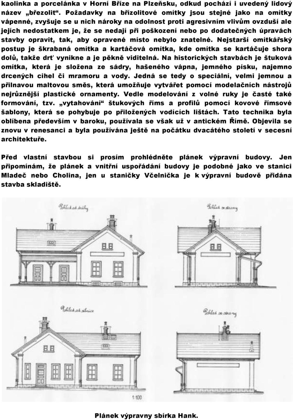 dodatečných úpravách stavby opravit, tak, aby opravené místo nebylo znatelné.
