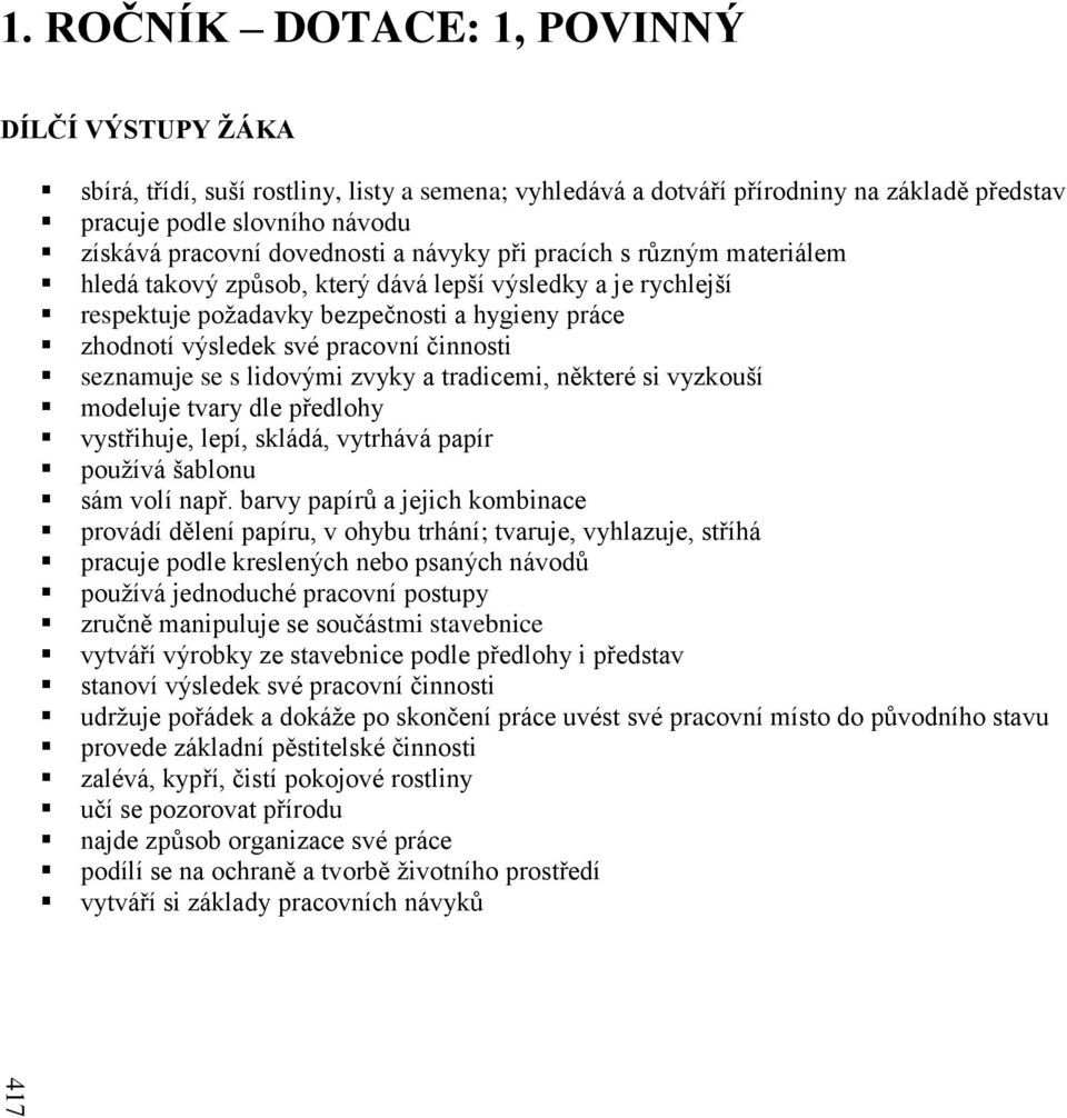 a návyky při pracích s různým materiálem hledá takový způsob, který dává lepší výsledky a je rychlejší respektuje požadavky bezpečnosti a hygieny práce zhodnotí výsledek své pracovní činnosti