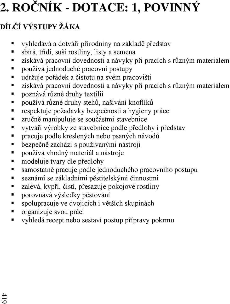 materiálem používá jednoduché pracovní postupy udržuje pořádek a čistotu na svém pracovišti získává pracovní dovednosti a návyky při pracích s různým materiálem poznává různé druhy textilií používá