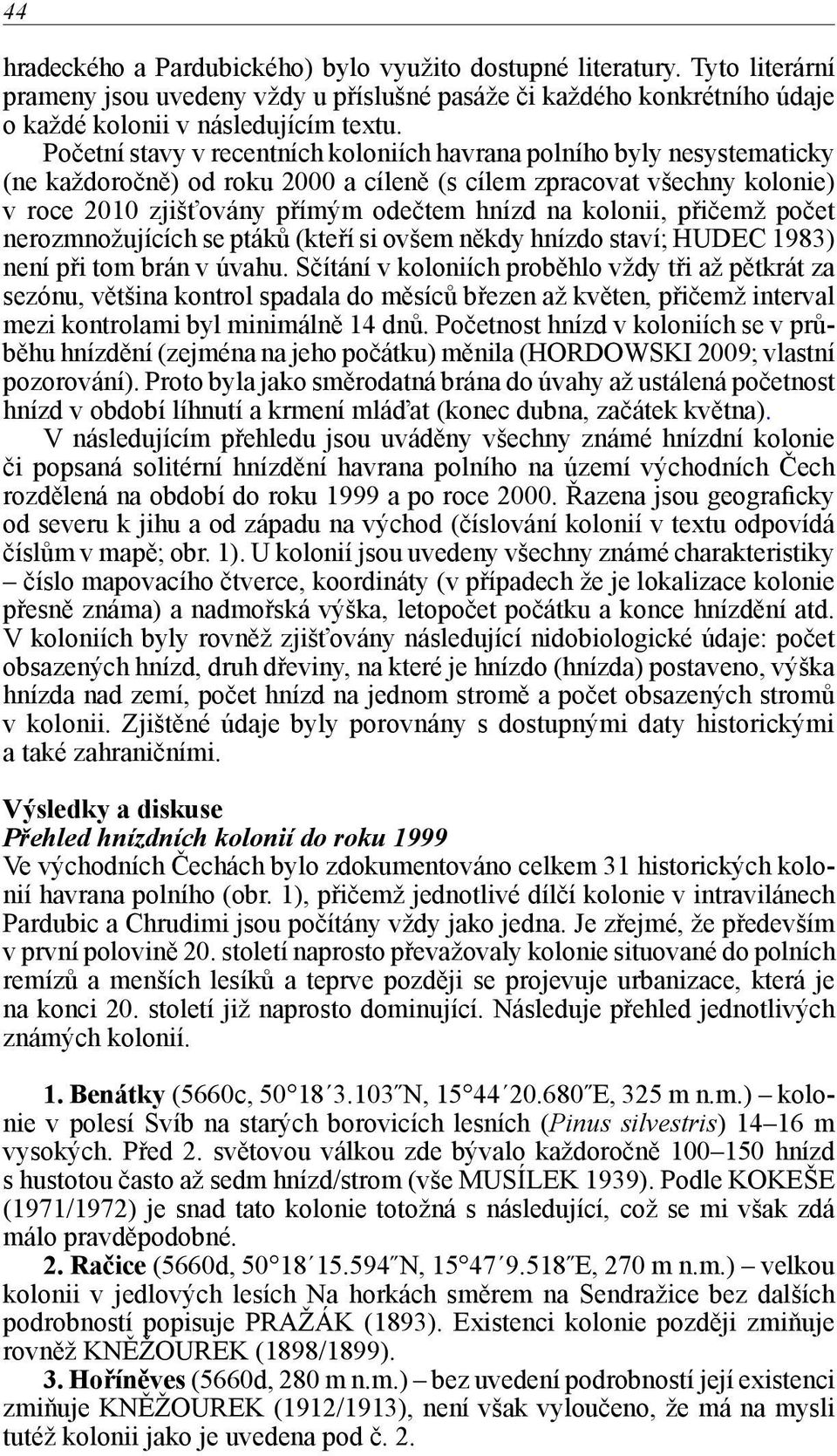 kolonii, přičemž počet nerozmnožujících se ptáků (kteří si ovšem někdy hnízdo staví; HUDEC 1983) není při tom brán v úvahu.