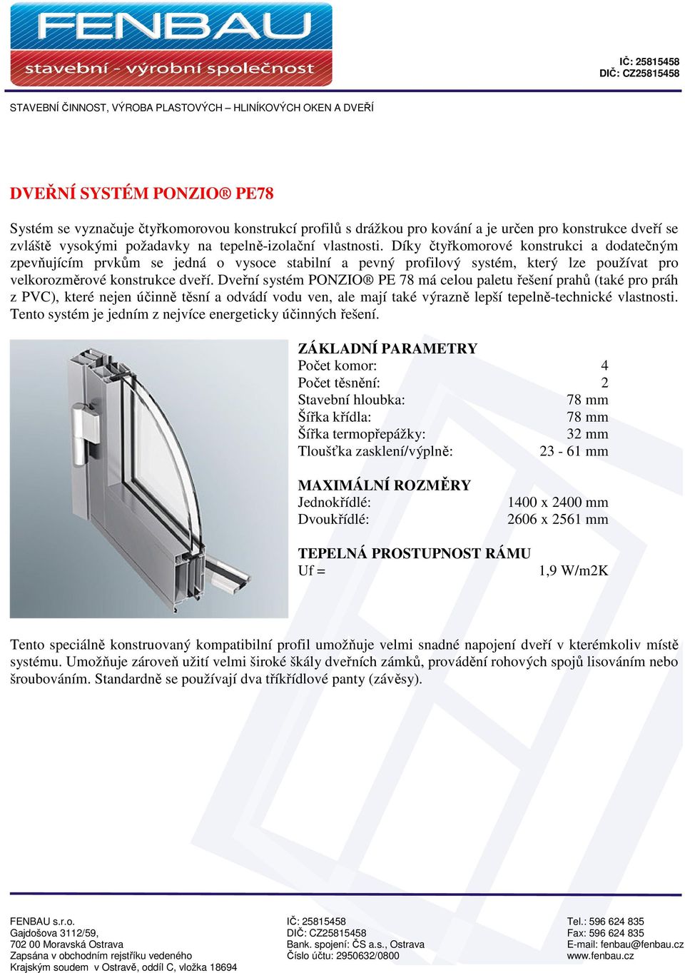 Dveřní systém PONZIO PE 78 má celou paletu řešení prahů (také pro práh z PVC), které nejen účinně těsní a odvádí vodu ven, ale mají také výrazně lepší tepelně-technické vlastnosti.