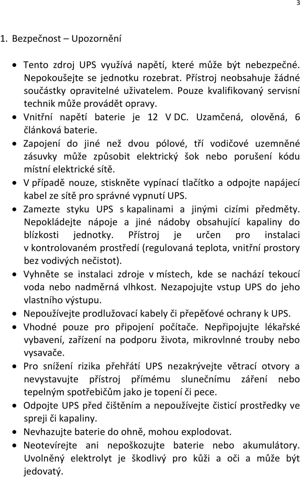 Zapojení do jiné než dvou pólové, tří vodičové uzemněné zásuvky může způsobit elektrický šok nebo porušení kódu místní elektrické sítě.