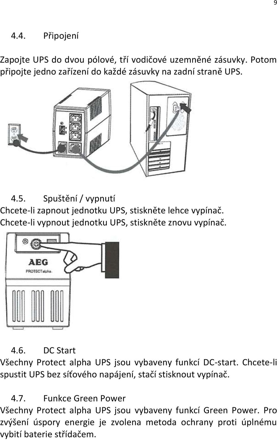 DC Start Všechny Protect alpha UPS jsou vybaveny funkcí DC-start. Chcete-li spustit UPS bez síťového napájení, stačí stisknout vypínač. 4.7.