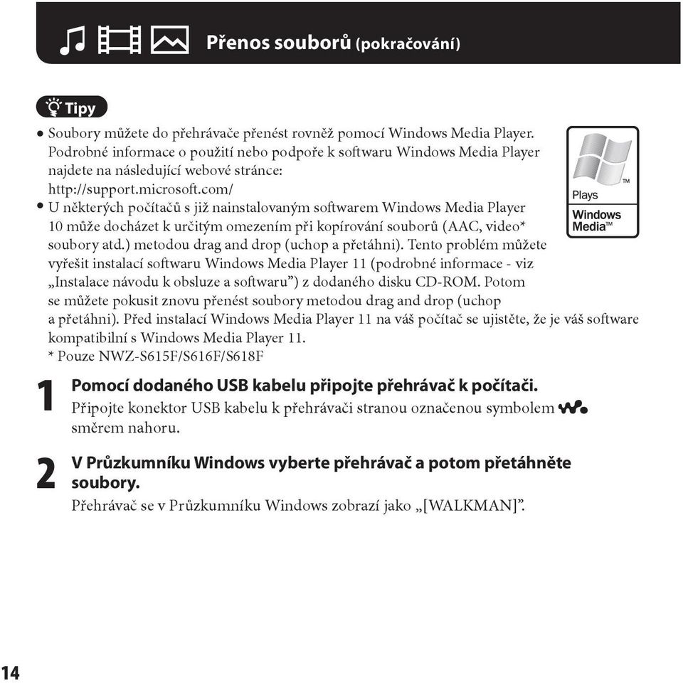 com/ U některých počítačů s již nainstalovaným softwarem Windows Media Player 10 může docházet k určitým omezením při kopírování souborů (AAC, video* soubory atd.