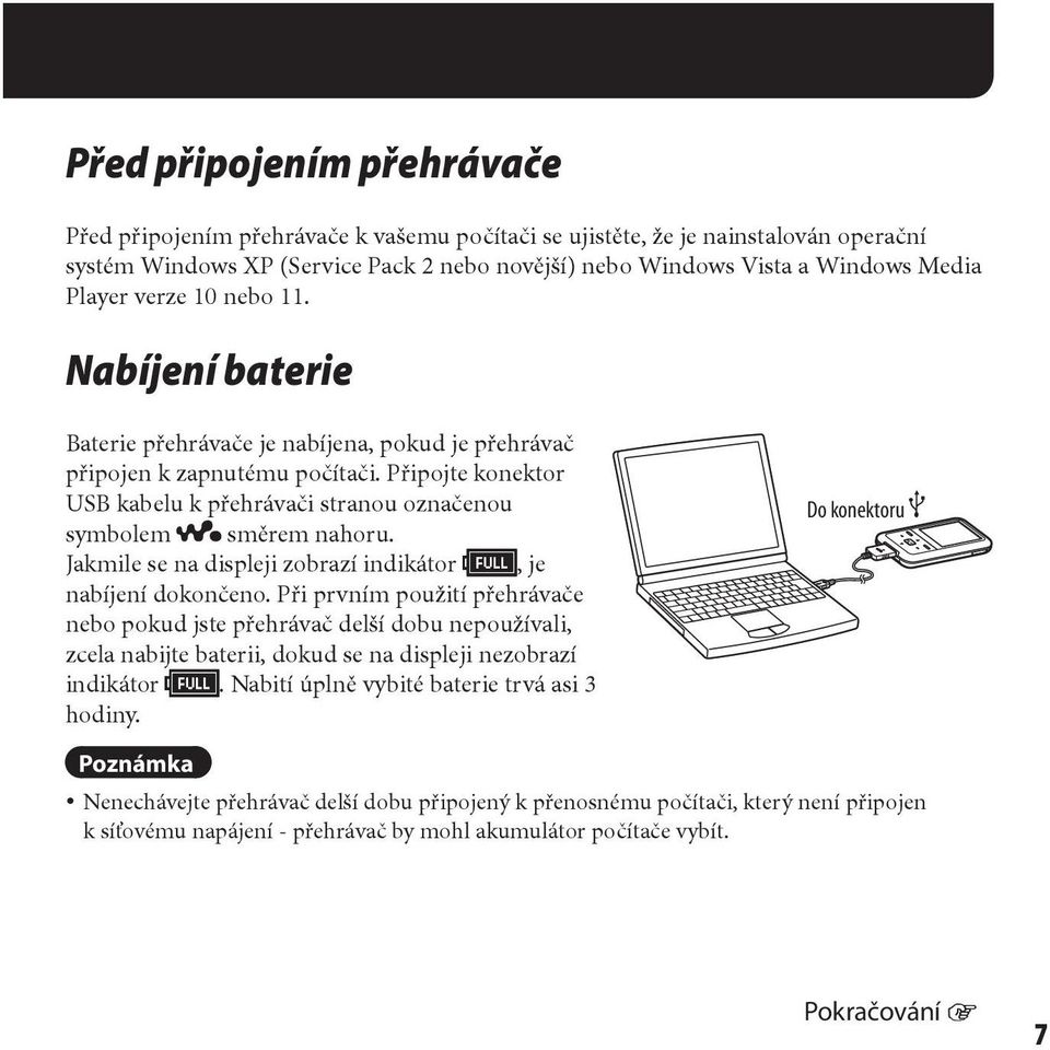 Připojte konektor USB kabelu k přehrávači stranou označenou symbolem směrem nahoru. Jakmile se na displeji zobrazí indikátor, je nabíjení dokončeno.