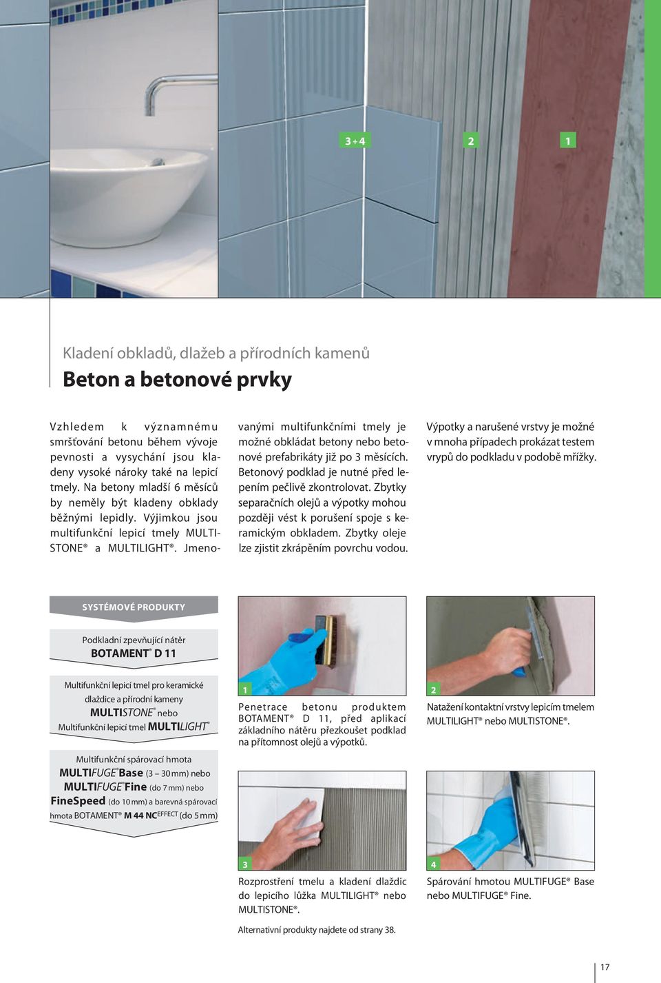Jmenovanými multifunkčními tmely je možné obkládat betony nebo betonové prefabrikáty již po 3 měsících. Betonový podklad je nutné před lepením pečlivě zkontrolovat.