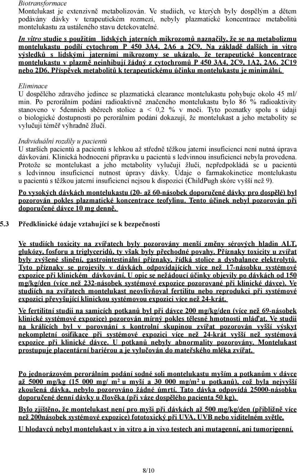 In vitro studie s použitím lidských jaterních mikrozomů naznačily, že se na metabolizmu montelukastu podílí cytochrom P 450 3A4, 2A6 a 2C9.