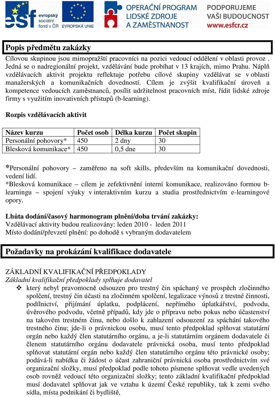 Cílem je zvýšit kvalifikační úroveň a kompetence vedoucích zaměstnanců, posílit udržitelnost pracovních míst, řídit lidské zdroje firmy s využitím inovativních přístupů (b-learning).